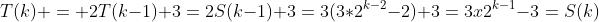 T(k) = 2T(k-1)+3=2S(k-1)+3=3(3*2^{k-2}-2)+3=3x2^{k-1}-3=S(k)