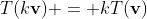 T(k\bold{v}) = kT(\bold{v})