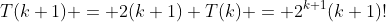 T(k+1) = 2(k+1) T(k) = 2^{k+1}(k+1)!