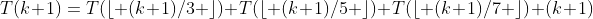 T(k+1)=T(\lfloor (k+1)/3 \rfloor)+T(\lfloor (k+1)/5 \rfloor)+T(\lfloor (k+1)/7 \rfloor)+(k+1)