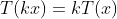 T(kx)=kT(x)