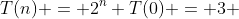 T(n) = 2^n T(0) = 3 \;2^n