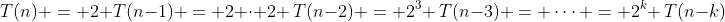 T(n) = 2 T(n-1) = 2 \cdot 2 \,T(n-2) = 2^3 \,T(n-3) = \cdots = 2^k \,T(n-k)