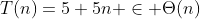 T(n)=5+5n \in \Theta(n)