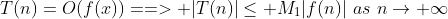 T(n)=O(f(x))==> |T(n)|\leq M_1|f(n)|\,\,as\,\,n\rightarrow \infty