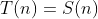 T(n)=S(n)