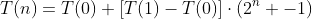 T(n)=T(0)+\left[T(1)-T(0)\right]\cdot(2^n -1)
