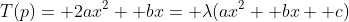 T(p)= 2ax^2+ bx= \lambda(ax^2+ bx+ c)