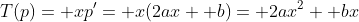 T(p)= xp'= x(2ax+ b)= 2ax^2+ bx