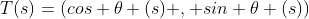 T(s)=(cos \theta (s) , sin \theta (s))