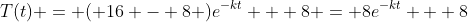 T(t) = ( 16 - 8 )e^{-kt} + 8 = 8e^{-kt} + 8