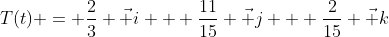 T(t) = \dfrac{2}{3} \vec i + \dfrac{11}{15} \vec j + \dfrac{2}{15} \vec k