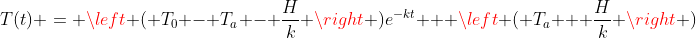 T(t) = \left ( T_0 - T_a - \frac{H}{k} \right )e^{-kt} + \left ( T_a + \frac{H}{k} \right )