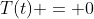 T(t) = 0