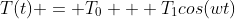T(t) = T_0 + T_1cos(wt)