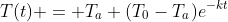 T(t) = T_a+(T_0-T_a)e^{-kt}