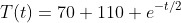 T(t)=70+110 e^{-t/2}
