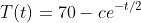 T(t)=70-ce^{-t/2}