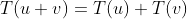 T(u+v)=T(u)+T(v)