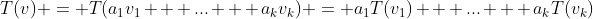 T(v) = T(a_1v_1 + ... + a_kv_k) = a_1T(v_1) + ... + a_kT(v_k)