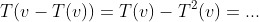 T(v-T(v))=T(v)-T^2(v)=...