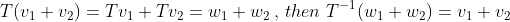T(v_1+v_2)=Tv_1+Tv_2=w_1+w_2\,,\,then\,\,T^{-1}(w_1+w_2)=v_1+v_2