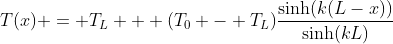 T(x) = T_L + (T_0 - T_L)\frac{\sinh(k(L-x))}{\sinh(kL)}