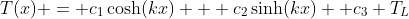 T(x) = c_1\cosh(kx) + c_2\sinh(kx) +c_3 T_L