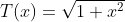 T(x)=\sqrt{1+x^2}