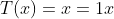 T(x)=x=1x