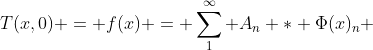 T(x,0) = f(x) = \sum_{1}^{\infty} A_n * \Phi(x)_n 