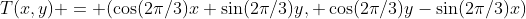 T(x,y) = (\cos(2\pi/3)x+\sin(2\pi/3)y, \cos(2\pi/3)y-\sin(2\pi/3)x)