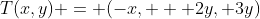 T(x,y) = (-x, + 2y, 3y)