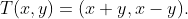 T(x,y)=(x+y,x-y).