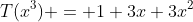 T(x^3) = 1+3x+3x^2