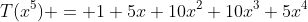 T(x^5) = 1+5x+10x^2+10x^3+5x^4