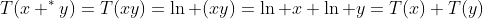 \forall x,\forall y\in \mathbb{R}^+-\{0\}:\;\;T(x+^*y)=T(xy)=\ln (xy)=\ln x+\ln y=T(x)+T(y)