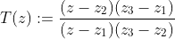 T(z):=\frac{(z-z_2)(z_3-z_1)}{(z-z_1)(z_3-z_2)}