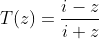 T(z)=\frac{i-z}{i+z}