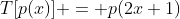 T[p(x)] = p(2x+1)