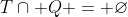 T\cap Q = \varnothing