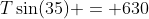 T\sin(35) = 630