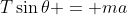 T\sin{\theta} = ma