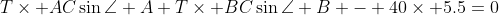 T\times AC\sin\angle A+T\times BC\sin\angle B - 40\times 5.5=0
