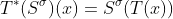 T^*(S^\sigma)(x)=S^\sigma(T(x))