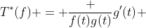 T^*(f) = \frac {f(t)g(t)}{g'(t)} 