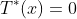 T^*(x)=0