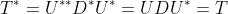 T^*=U^{**}D^*U^*=UDU^*=T
