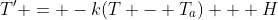 T^{\prime} = -k(T - T_a) + H