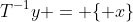 T^{-1}y = \{ x\}